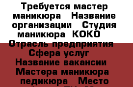 Требуется мастер маникюра › Название организации ­ Студия маникюра “КОКО“ › Отрасль предприятия ­ Сфера услуг  › Название вакансии ­ Мастера маникюра, педикюра › Место работы ­ ТЦ “Море Молл“ › Минимальный оклад ­ 50 000 › Максимальный оклад ­ 120 000 › База расчета процента ­ Прибыли  - Краснодарский край, Сочи г. Работа » Вакансии   . Краснодарский край,Сочи г.